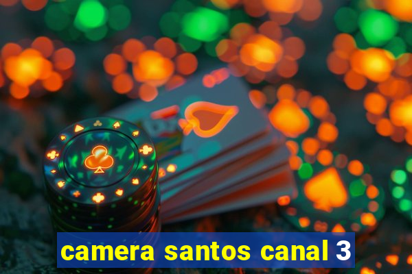 camera santos canal 3